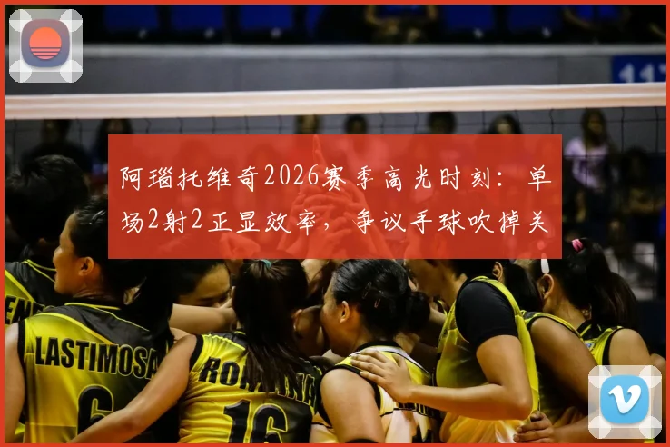 阿瑙托维奇2026赛季高光时刻：单场2射2正显效率，争议手球吹掉关键进球全解析